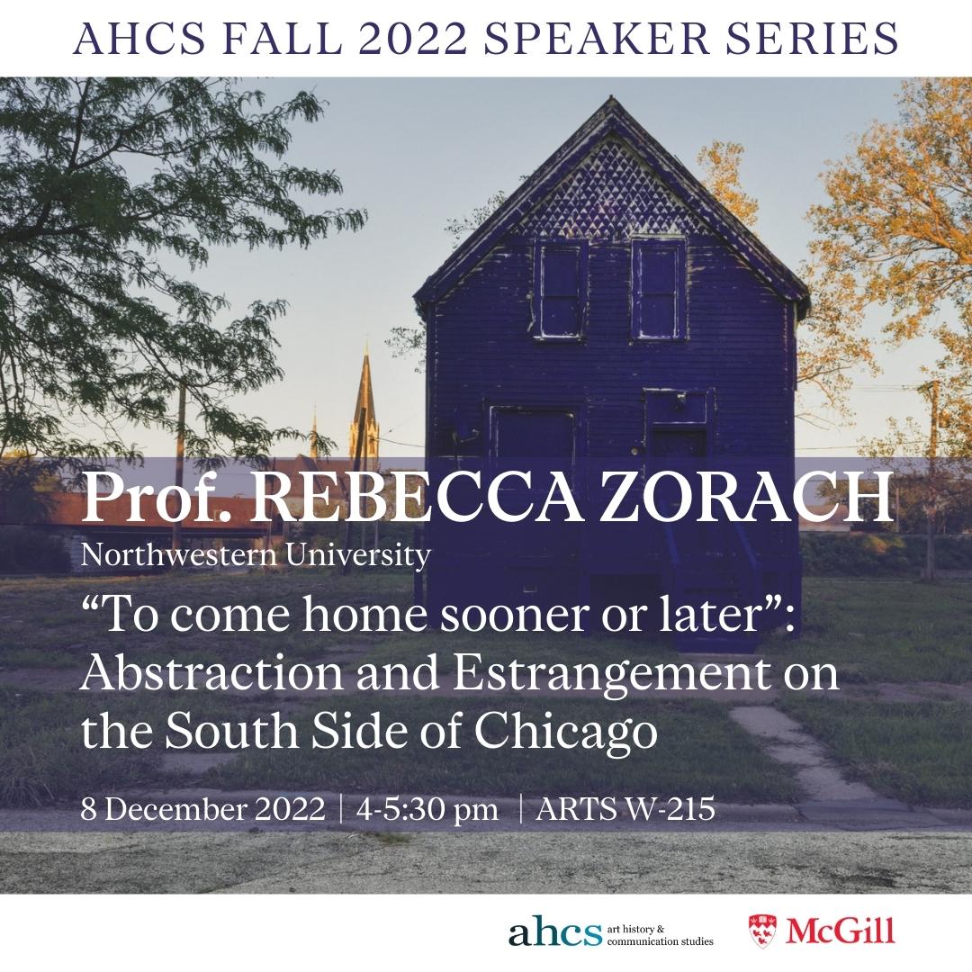 AHCS Fall 2022 Speaker Series : Prof. Rebecca Zorach “To come home sooner or later”: Abstraction and Estrangement on the South Side of Chicago”, December 8